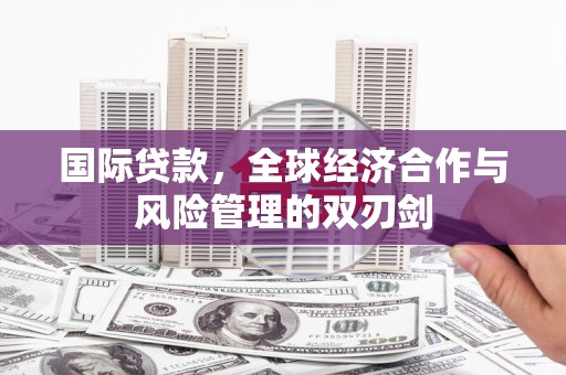 三原国际贷款，全球经济合作与风险管理的双刃剑