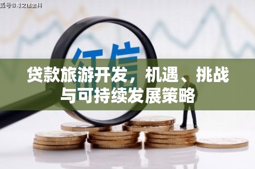 三原贷款旅游开发，机遇、挑战与可持续发展策略