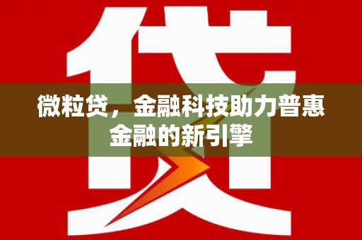 三原微粒贷，金融科技助力普惠金融的新引擎