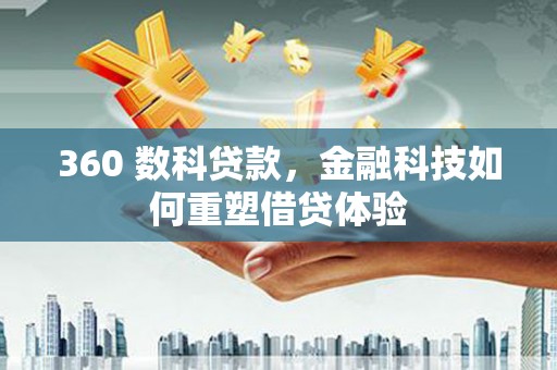 三原360 数科贷款，金融科技如何重塑借贷体验