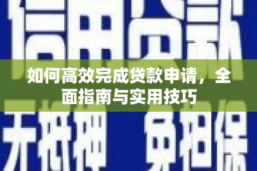 三原如何高效完成贷款申请，全面指南与实用技巧