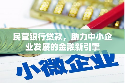 三原民营银行贷款，助力中小企业发展的金融新引擎