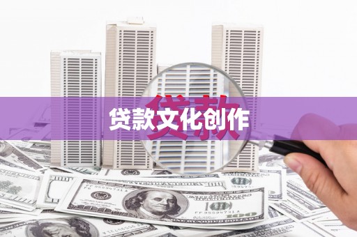三原贷款文化创作