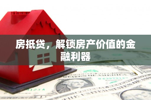 三原房抵贷，解锁房产价值的金融利器