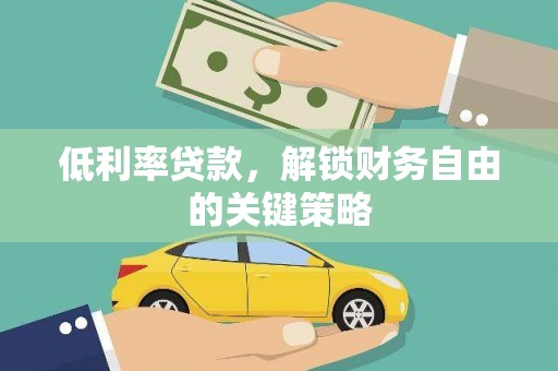 三原低利率贷款，解锁财务自由的关键策略