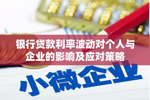 三原银行贷款利率波动对个人与企业的影响及应对策略