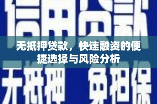 三原无抵押贷款，快速融资的便捷选择与风险分析