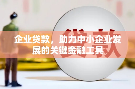 三原企业贷款，助力中小企业发展的关键金融工具