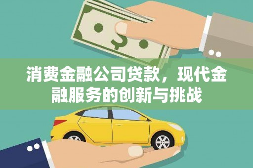 三原消费金融公司贷款，现代金融服务的创新与挑战