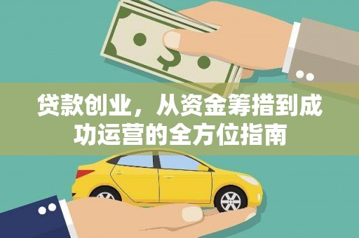 三原贷款创业，从资金筹措到成功运营的全方位指南