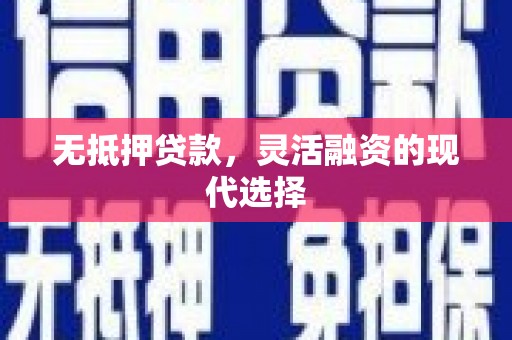 三原无抵押贷款，灵活融资的现代选择