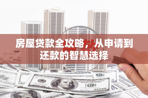 三原房屋贷款全攻略，从申请到还款的智慧选择