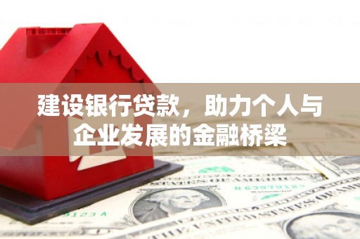 三原建设银行贷款，助力个人与企业发展的金融桥梁