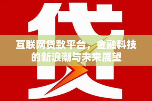 三原互联网贷款平台，金融科技的新浪潮与未来展望