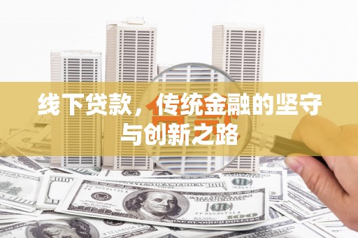 三原线下贷款，传统金融的坚守与创新之路